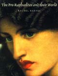 The Pre-Raphaelites and Their World by Rachel Barnes